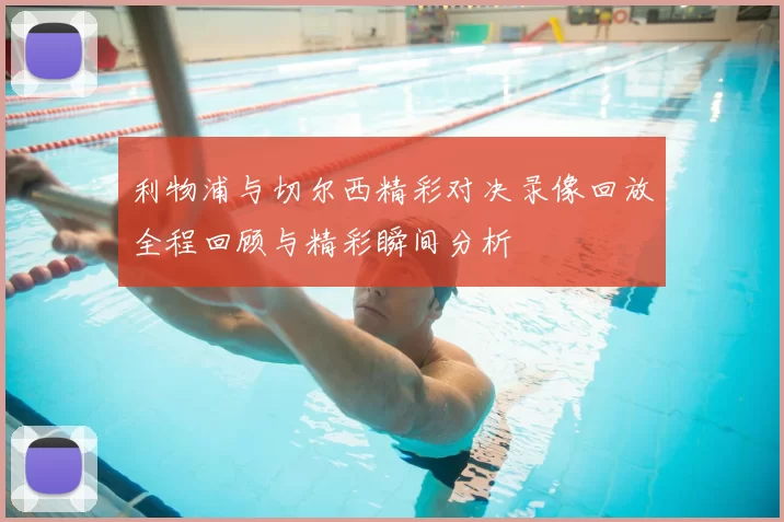 利物浦与切尔西精彩对决录像回放全程回顾与精彩瞬间分析