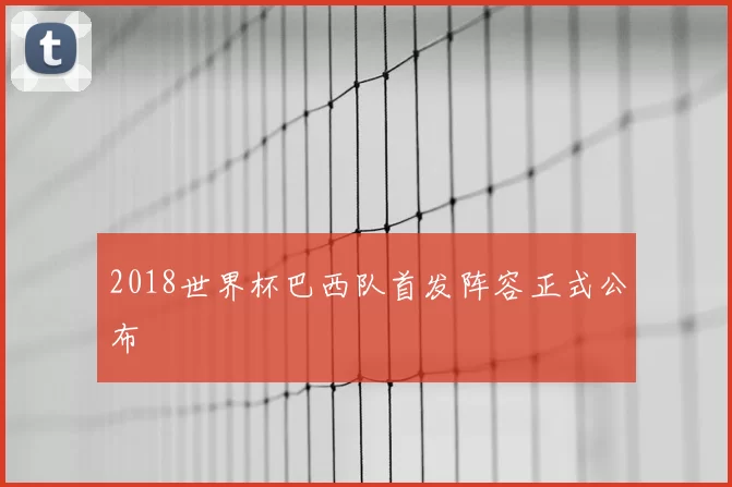 2018世界杯巴西队首发阵容正式公布