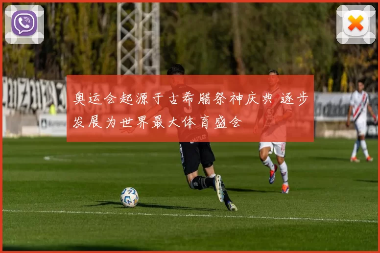 奥运会起源于古希腊祭神庆典 逐步发展为世界最大体育盛会