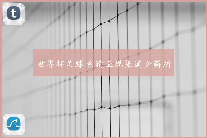 世界杯足球竞猜正规渠道全解析