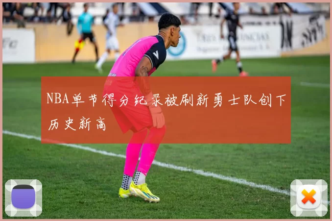 NBA单节得分纪录被刷新勇士队创下历史新高