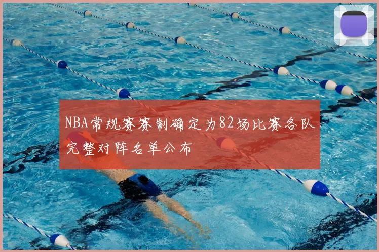 NBA常规赛赛制确定为82场比赛各队完整对阵名单公布