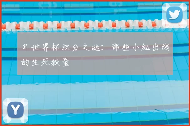 年世界杯积分之谜:那些小组出线的生死较量