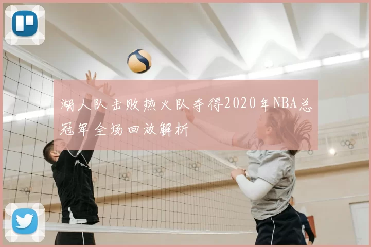 湖人队击败热火队夺得2020年NBA总冠军全场回放解析