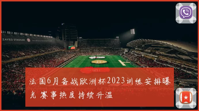 法国6月备战欧洲杯2023训练安排曝光 赛事热度持续升温