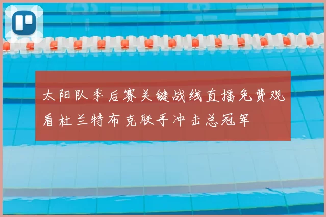 太阳队季后赛关键战线直播免费观看杜兰特布克联手冲击总冠军