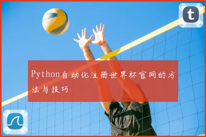 Python自动化注册世界杯官网的方法与技巧